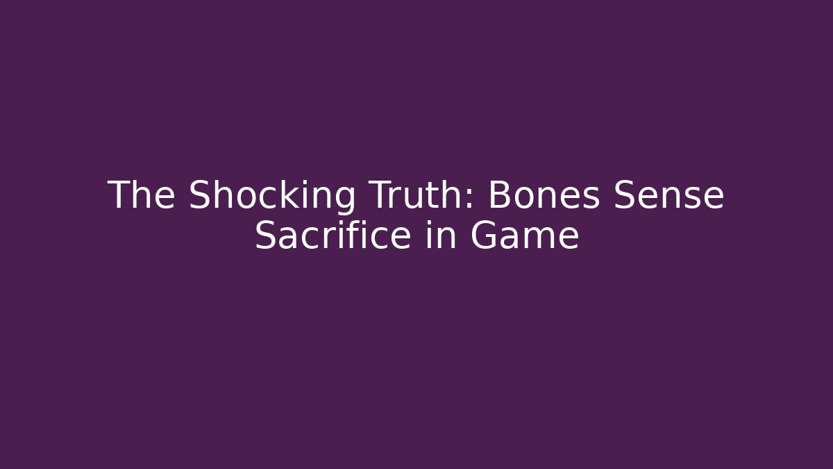 The Shocking Truth: Bones Sense Sacrifice in Game