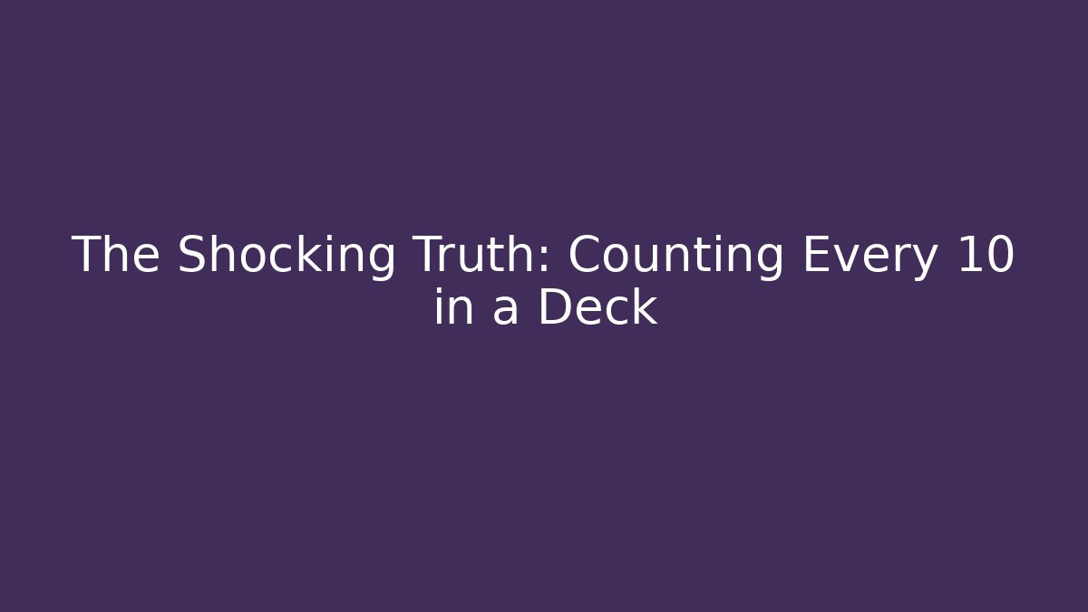 The Shocking Truth: Counting Every 10 in a Deck