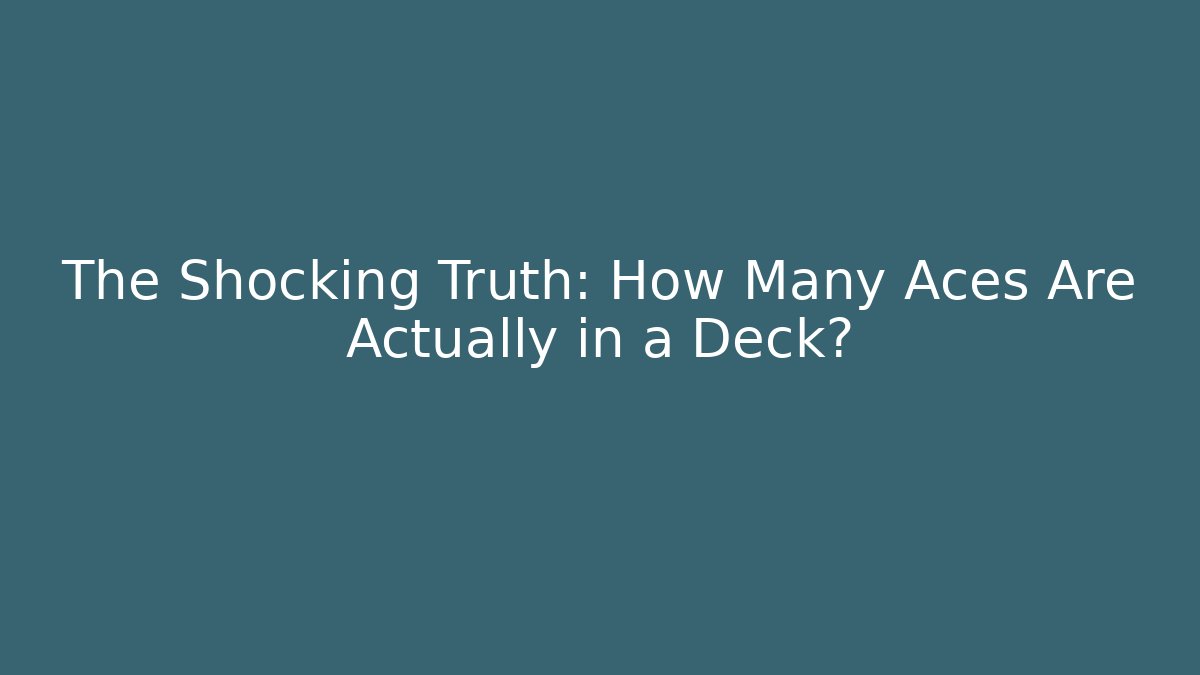 The Shocking Truth: How Many Aces Are Actually in a Deck?