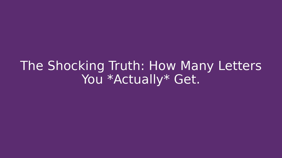 The Shocking Truth: How Many Letters You *Actually* Get.