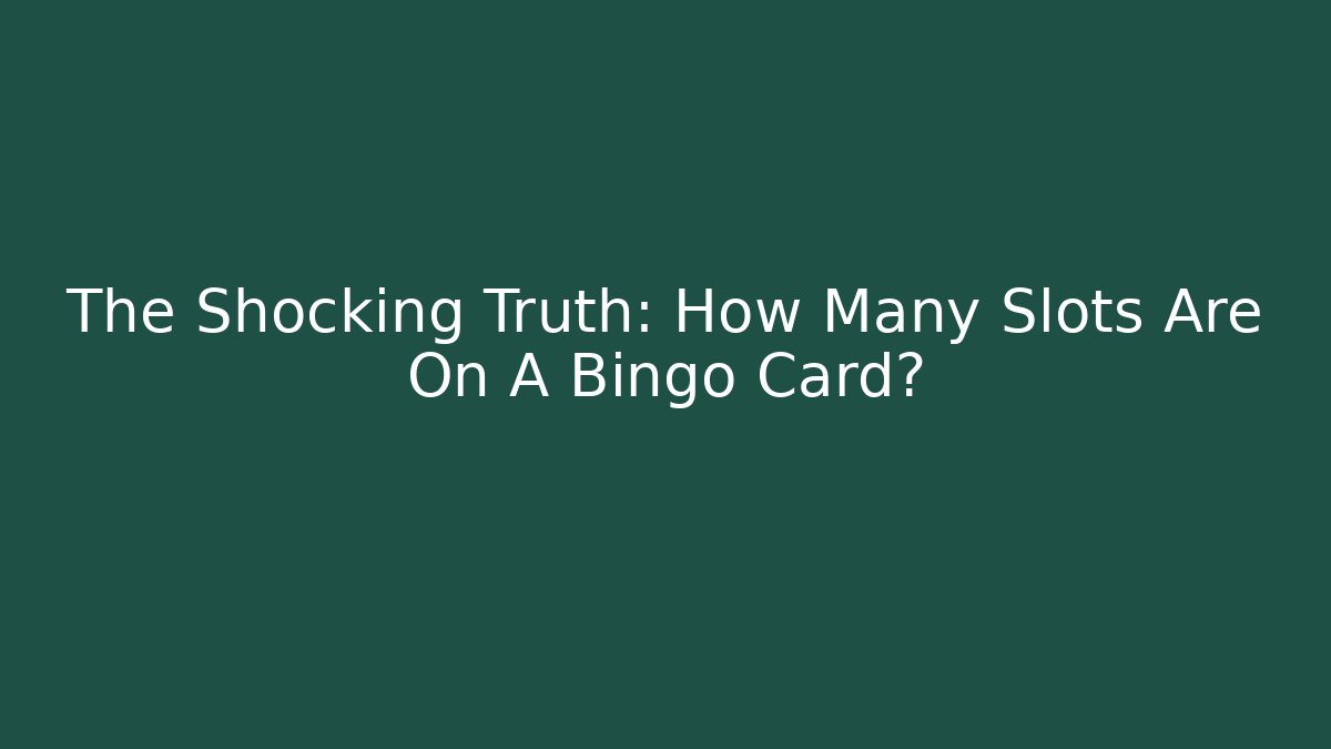 The Shocking Truth: How Many Slots Are On A Bingo Card?