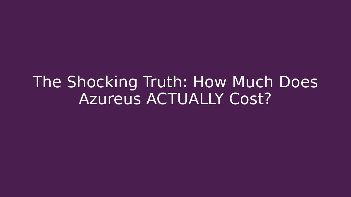 The Shocking Truth: How Much Does Azureus ACTUALLY Cost?