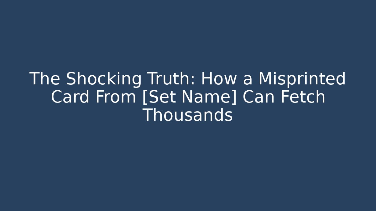 The Shocking Truth: How a Misprinted Card From [Set Name] Can Fetch Thousands