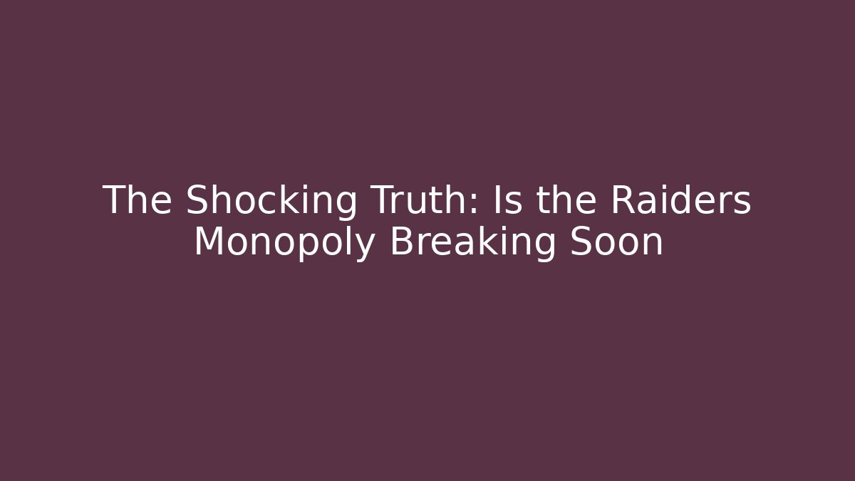 The Shocking Truth: Is the Raiders Monopoly Breaking Soon - Critter Realm