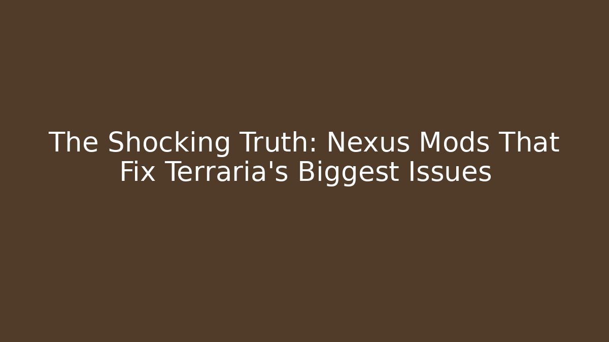 The Shocking Truth: Nexus Mods That Fix Terraria’s Biggest Issues - Critter Realm