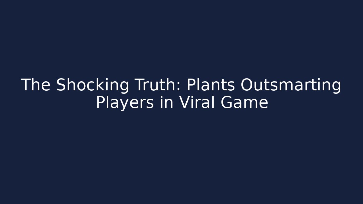 The Shocking Truth: Plants Outsmarting Players in Viral Game
