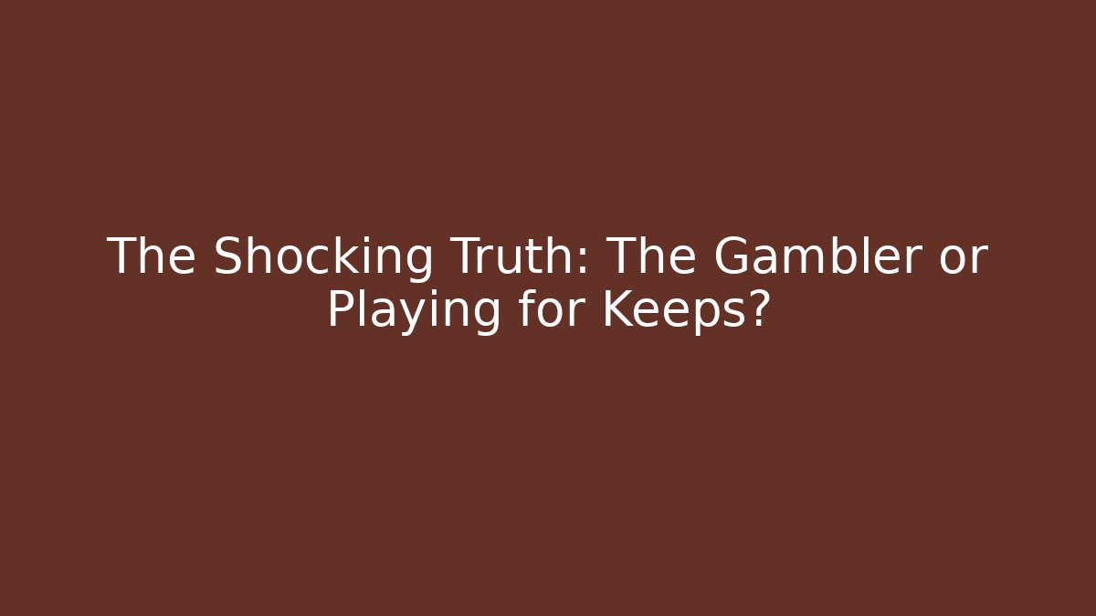 The Shocking Truth: The Gambler or Playing for Keeps?