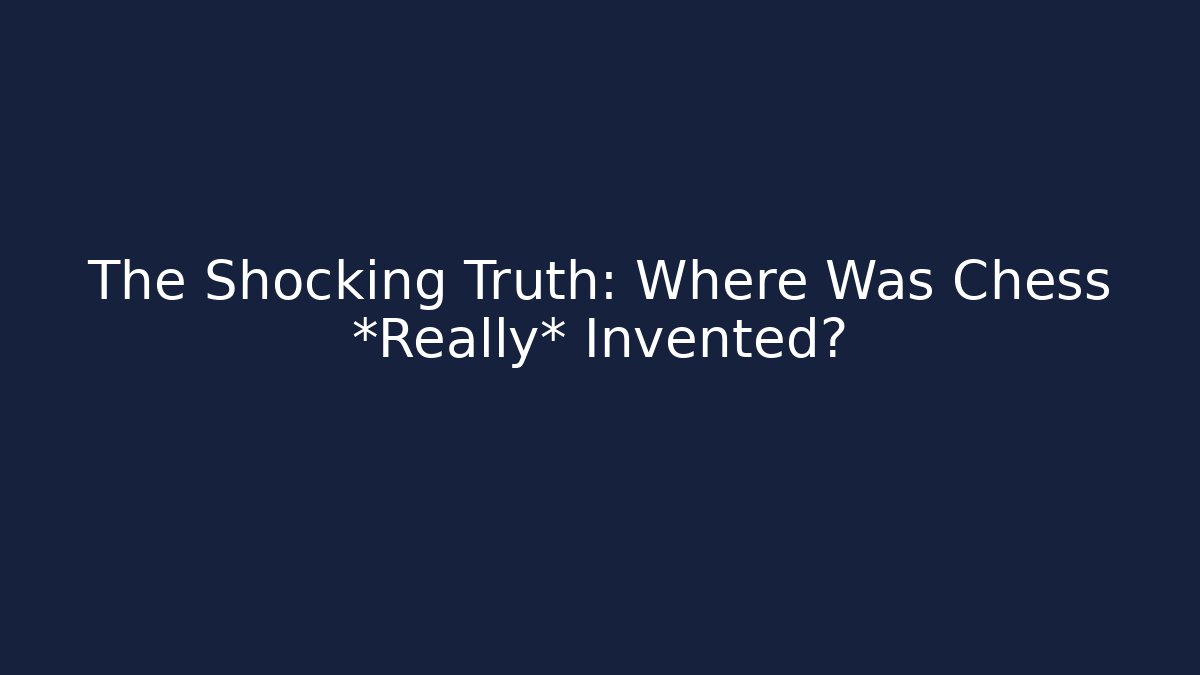 The Shocking Truth: Where Was Chess *Really* Invented?