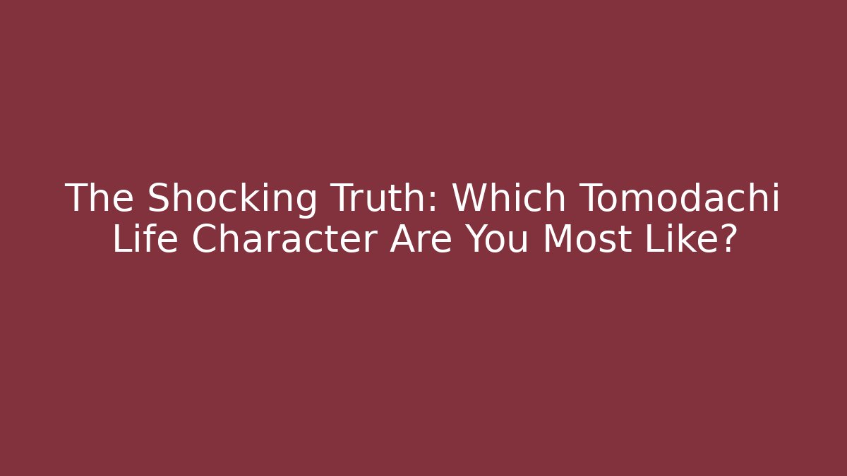 The Shocking Truth: Which Tomodachi Life Character Are You Most Like?