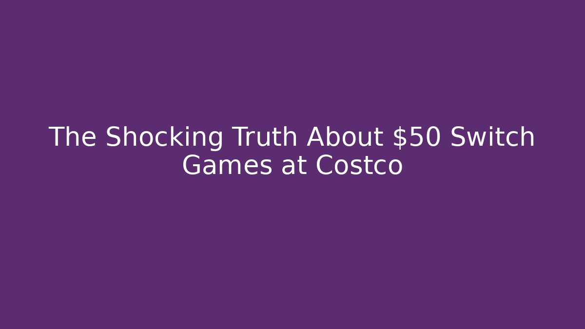 The Shocking Truth About $50 Switch Games at Costco