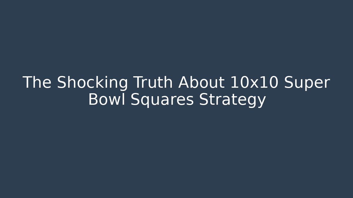 The Shocking Truth About 10x10 Super Bowl Squares Strategy