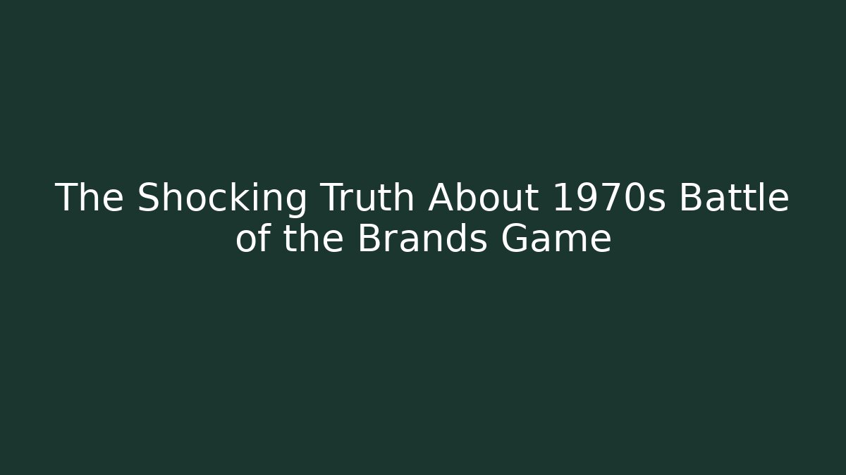 The Shocking Truth About 1970s Battle of the Brands Game