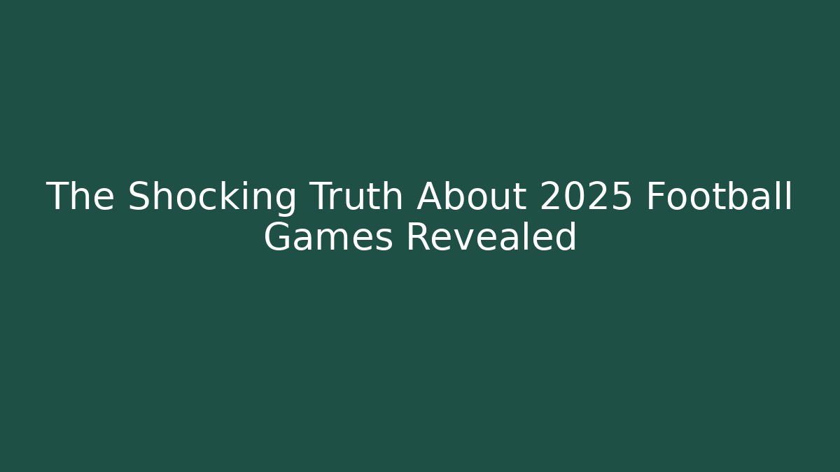 The Shocking Truth About 2025 Football Games Revealed