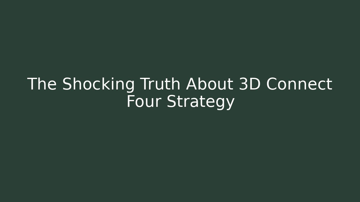 The Shocking Truth About 3D Connect Four Strategy