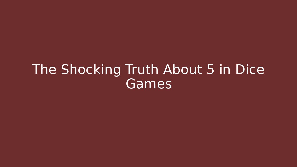 The Shocking Truth About 5 in Dice Games