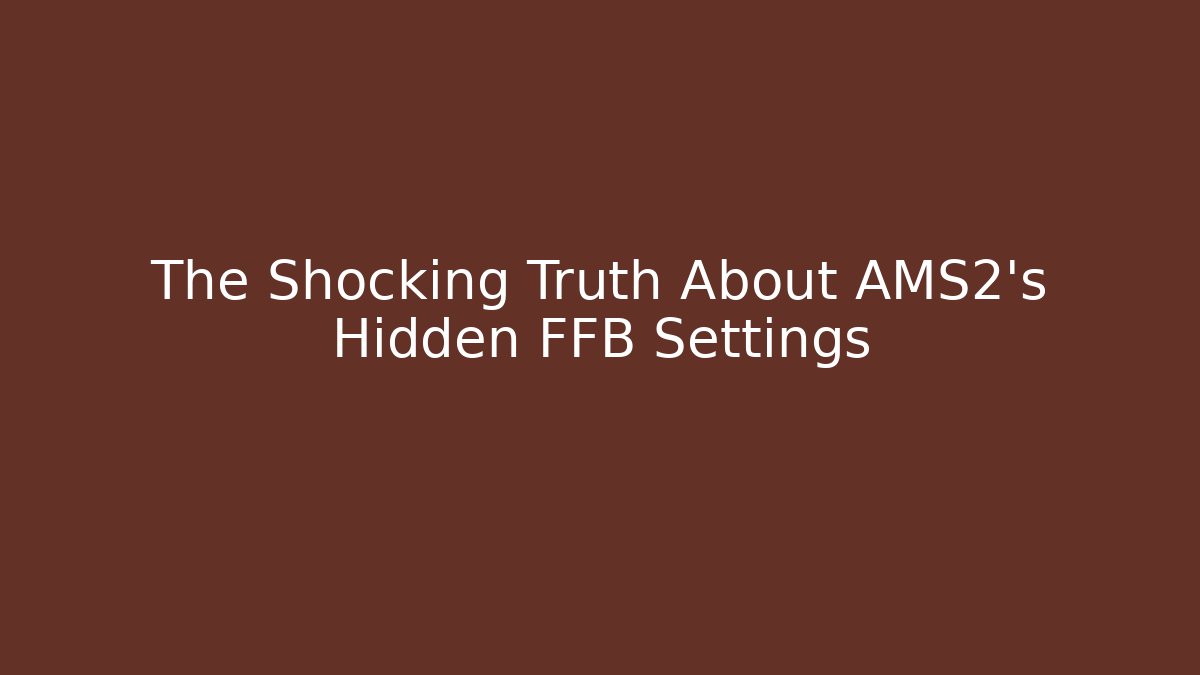 The Shocking Truth About AMS2's Hidden FFB Settings
