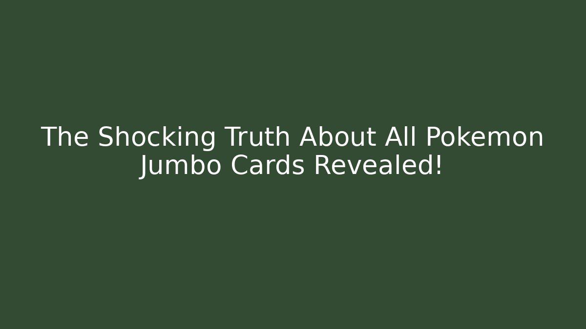 The Shocking Truth About All Pokémon Jumbo Cards Revealed!