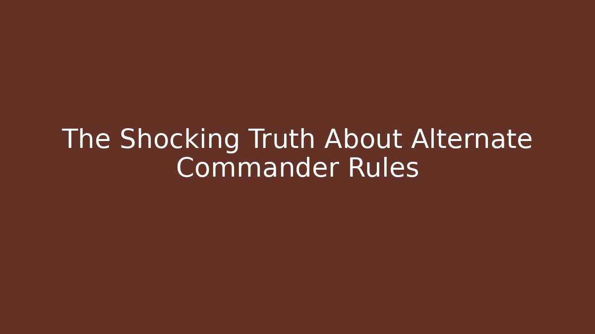 The Shocking Truth About Alternate Commander Rules