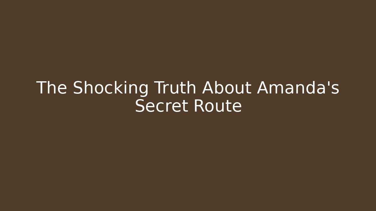 The Shocking Truth About Amanda's Secret Route