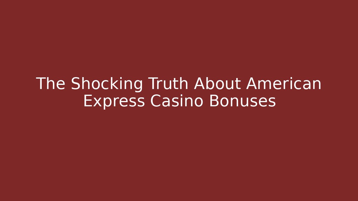 The Shocking Truth About American Express Casino Bonuses