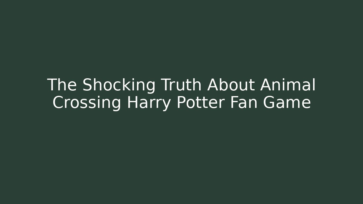 The Shocking Truth About Animal Crossing Harry Potter Fan Game