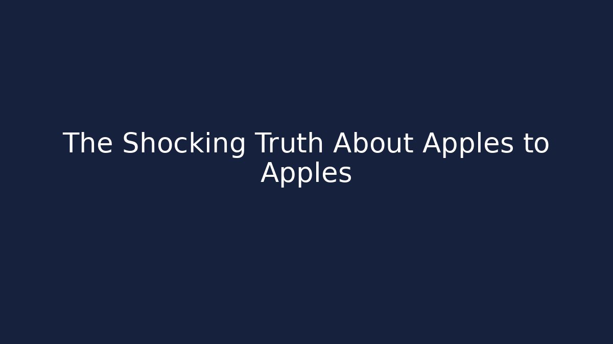 The Shocking Truth About Apples to Apples