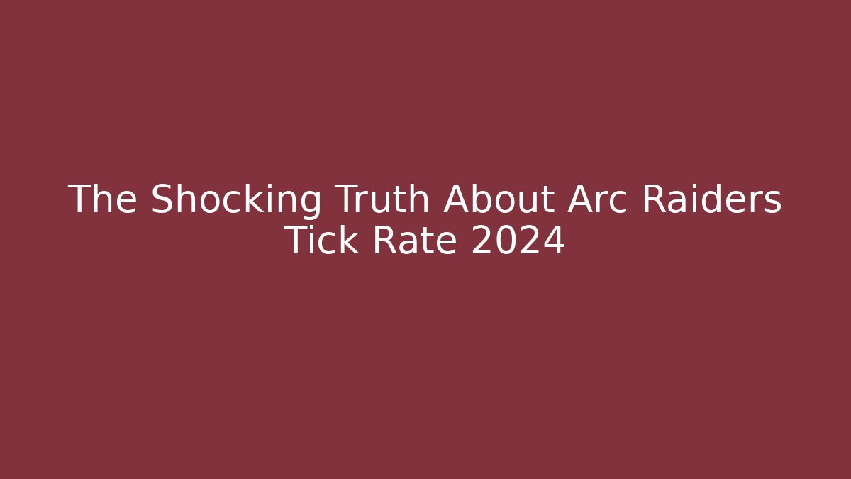 The Shocking Truth About Arc Raiders Tick Rate 2024 - Critter Realm