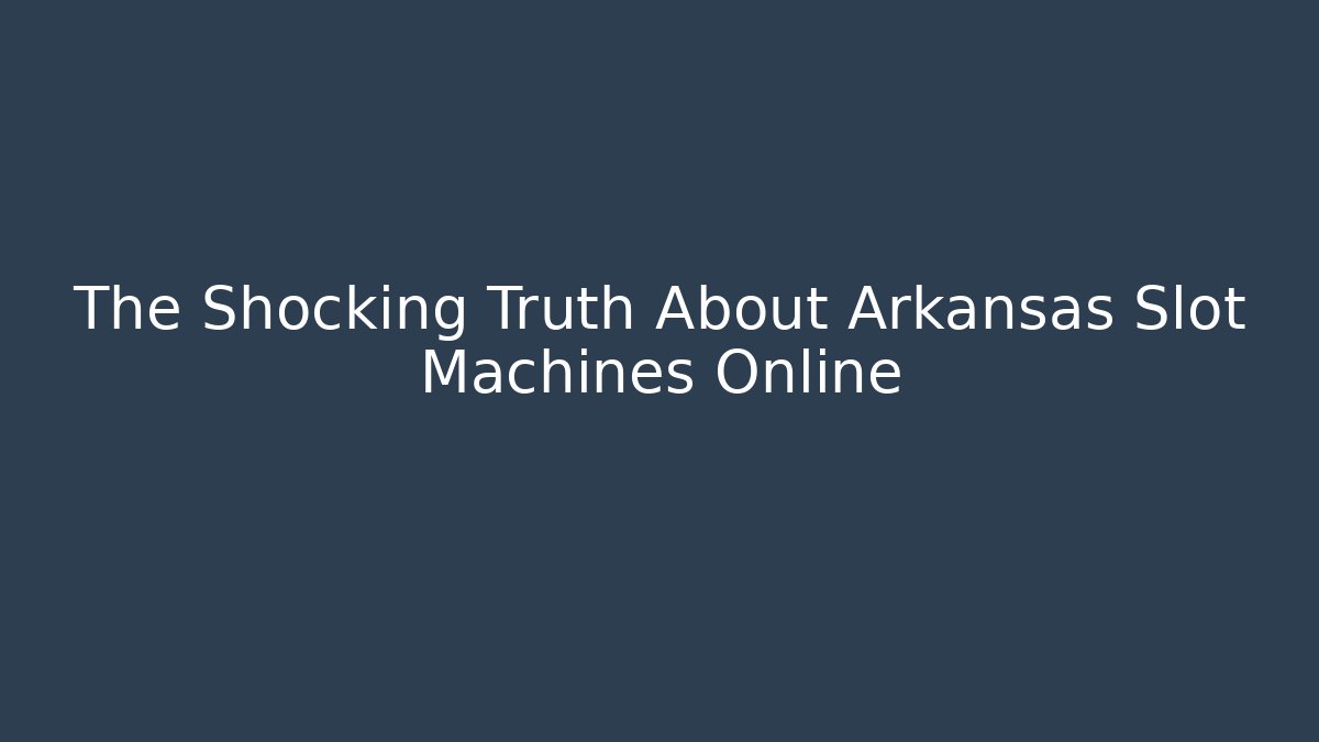 The Shocking Truth About Arkansas Slot Machines Online
