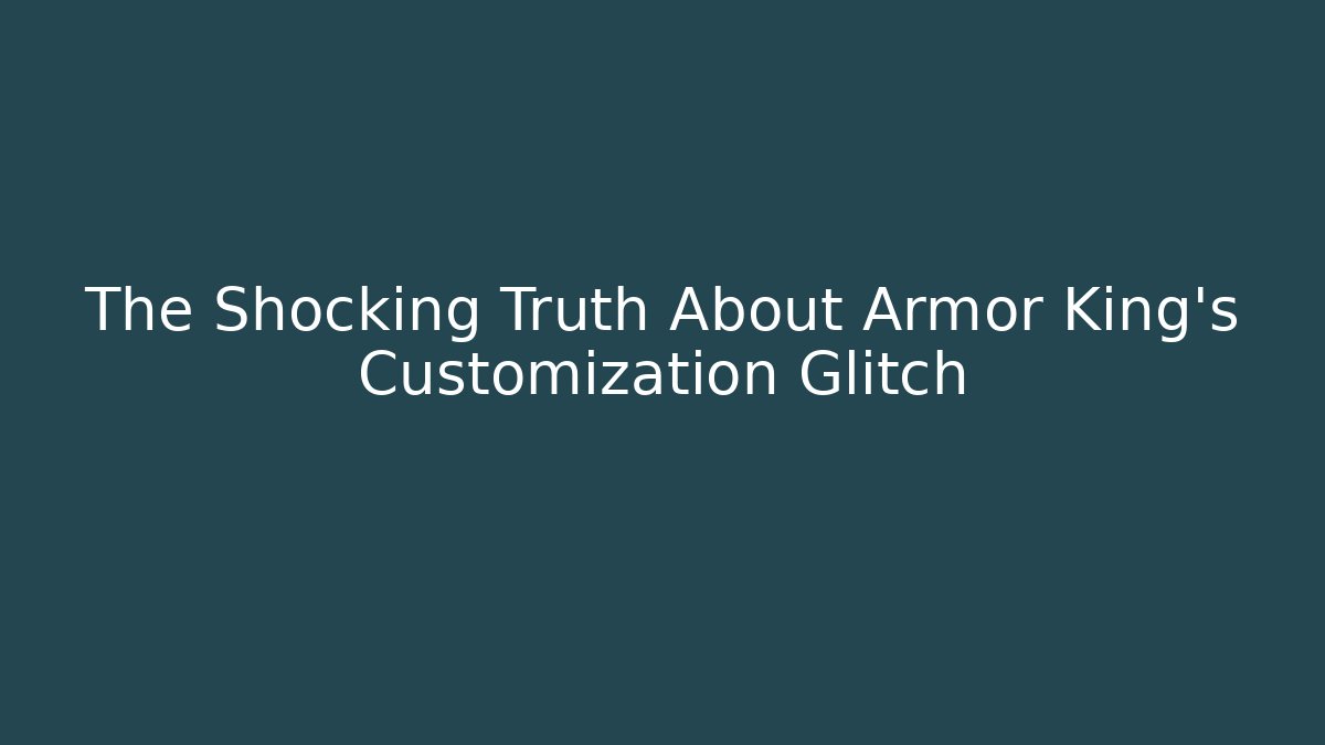 The Shocking Truth About Armor King's Customization Glitch