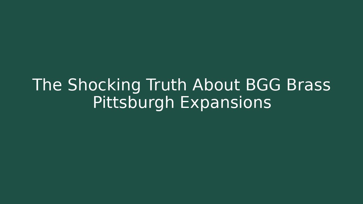 The Shocking Truth About BGG Brass Pittsburgh Expansions
