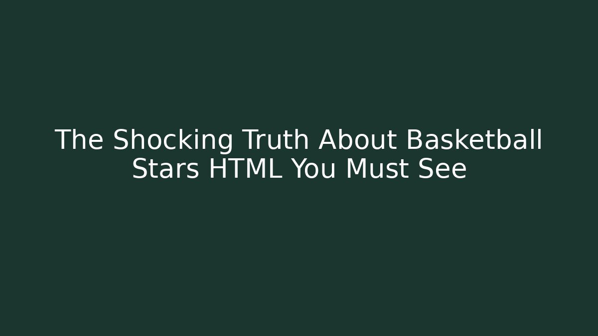 The Shocking Truth About Basketball Stars HTML You Must See