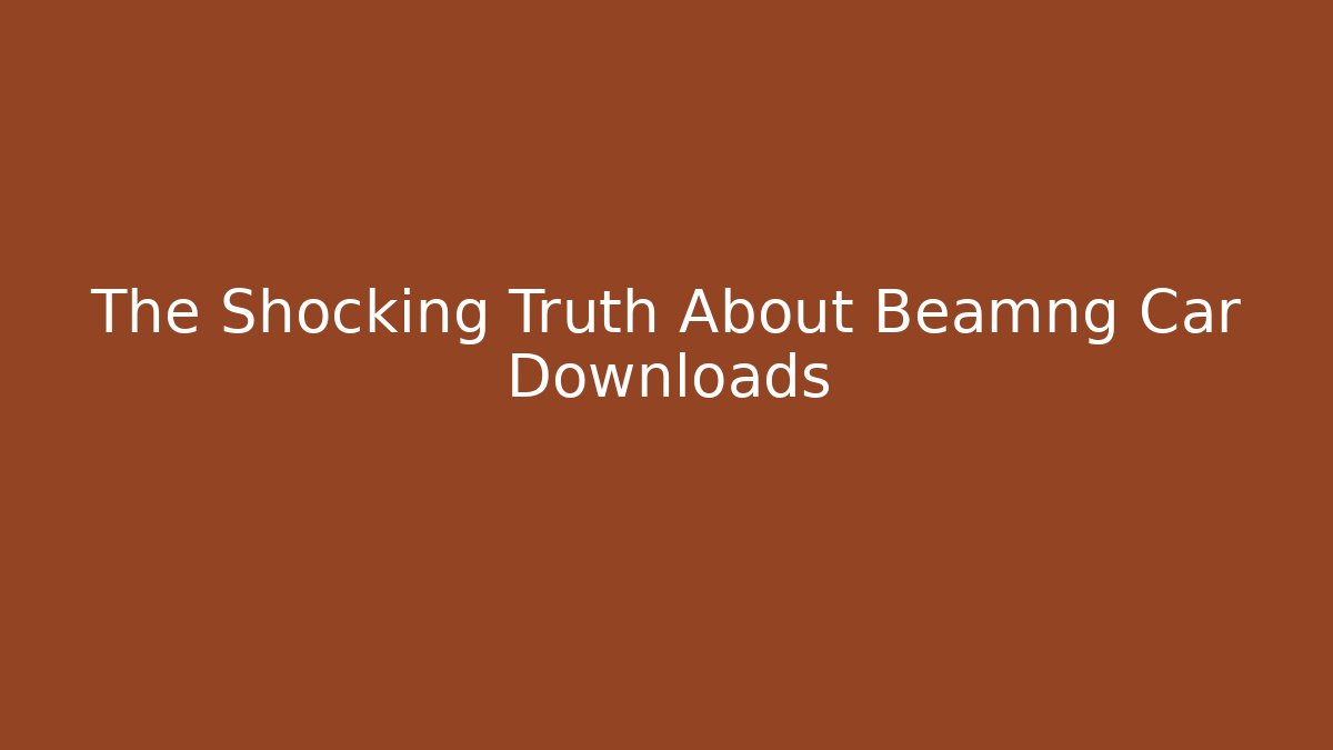 The Shocking Truth About Beamng Car Downloads