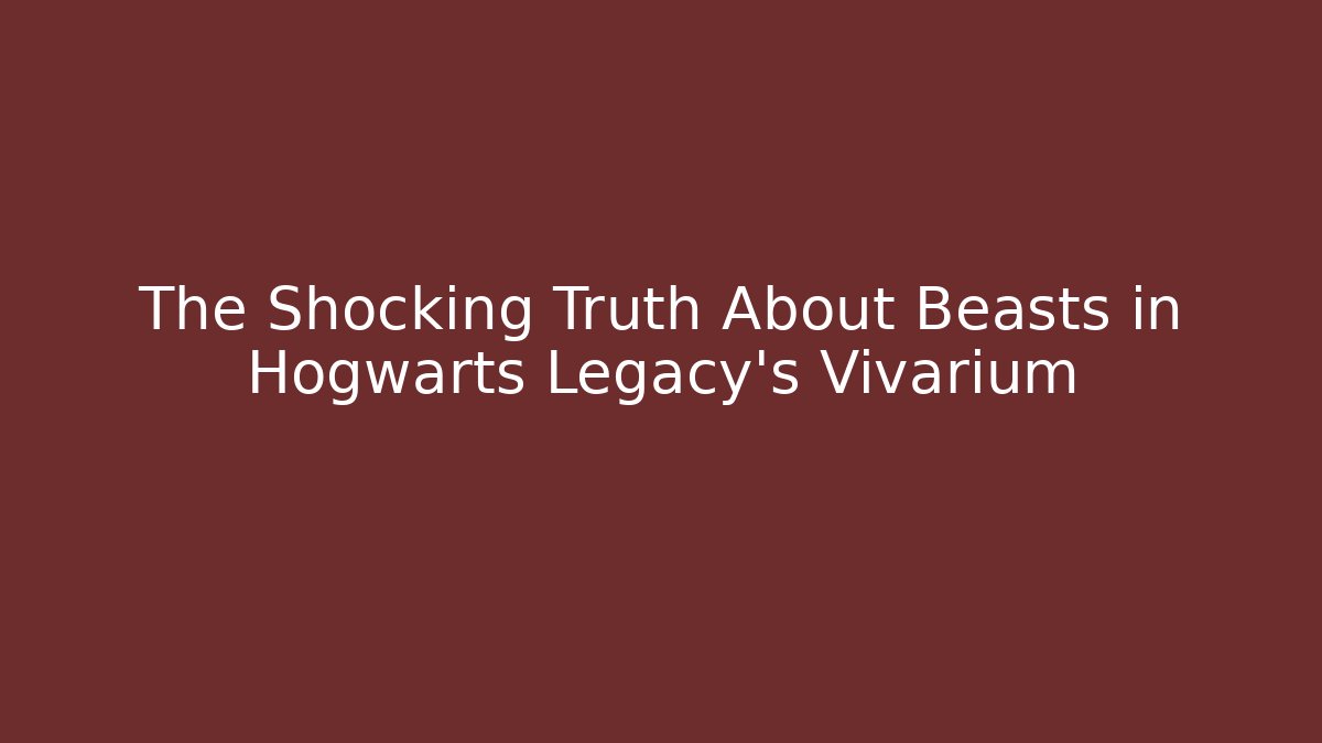 The Shocking Truth About Beasts in Hogwarts Legacy's Vivarium