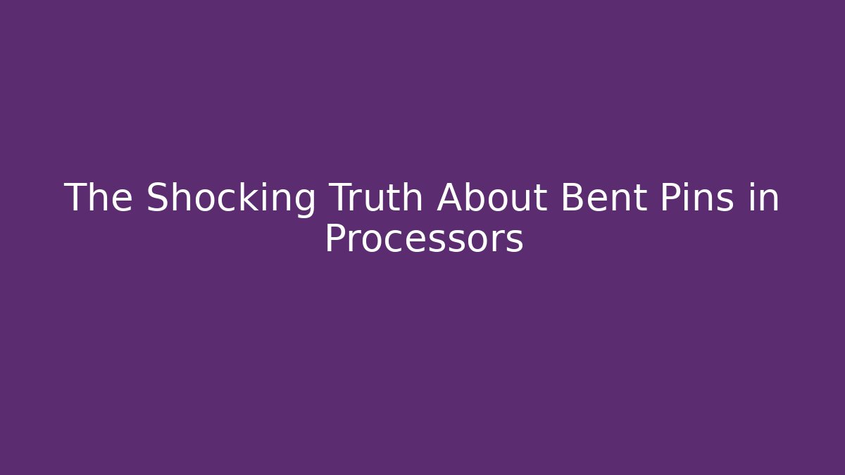 The Shocking Truth About Bent Pins in Processors