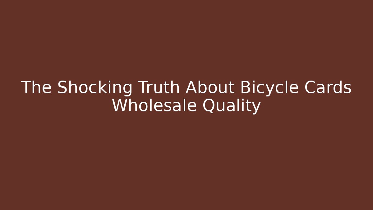 The Shocking Truth About Bicycle Cards Wholesale Quality