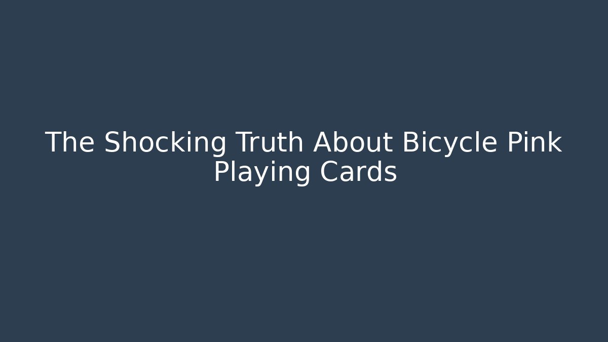 The Shocking Truth About Bicycle Pink Playing Cards