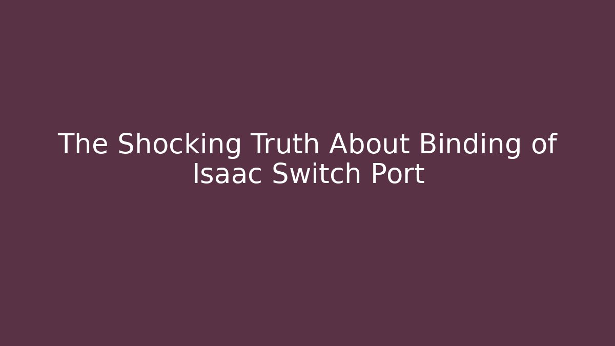 The Shocking Truth About Binding of Isaac Switch Port