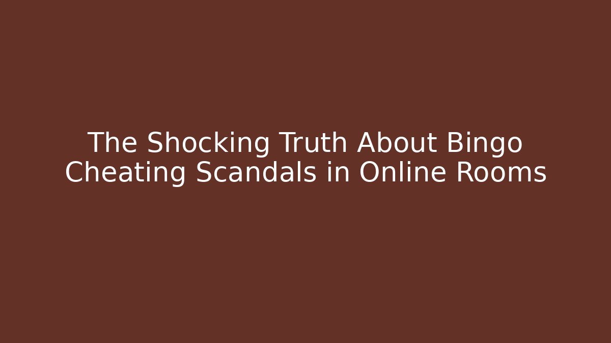 The Shocking Truth About Bingo Cheating Scandals in Online Rooms