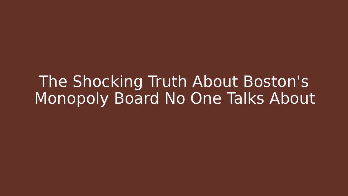 The Shocking Truth About Boston's Monopoly Board No One Talks About