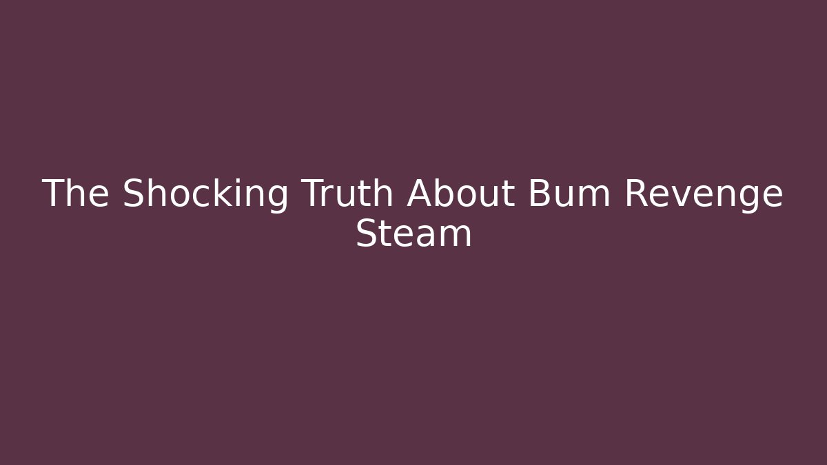 The Shocking Truth About Bum Revenge Steam - Critter Realm