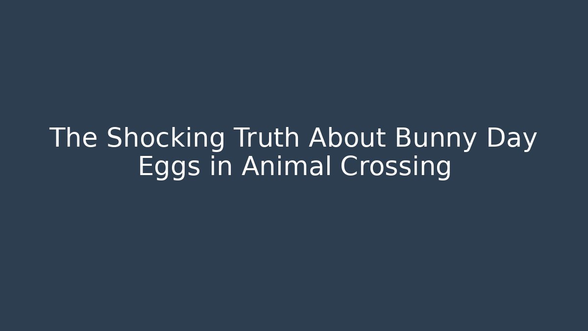 The Shocking Truth About Bunny Day Eggs in Animal Crossing