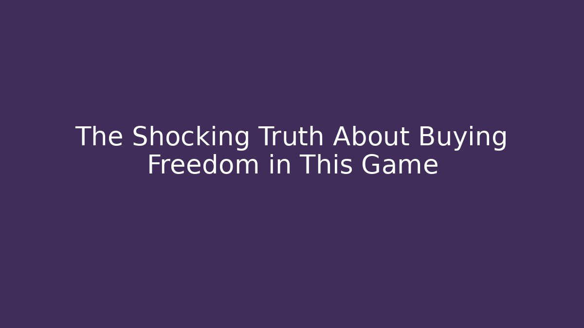 The Shocking Truth About Buying Freedom in This Game