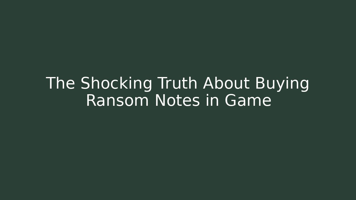The Shocking Truth About Buying Ransom Notes in Game
