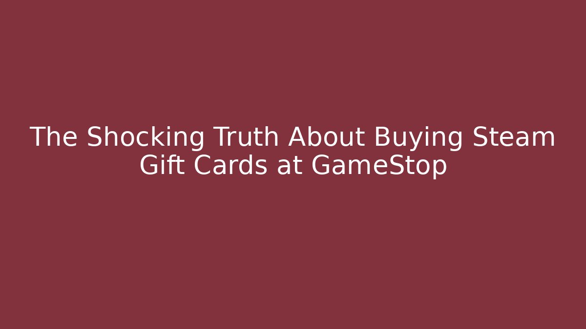 The Shocking Truth About Buying Steam Gift Cards at GameStop