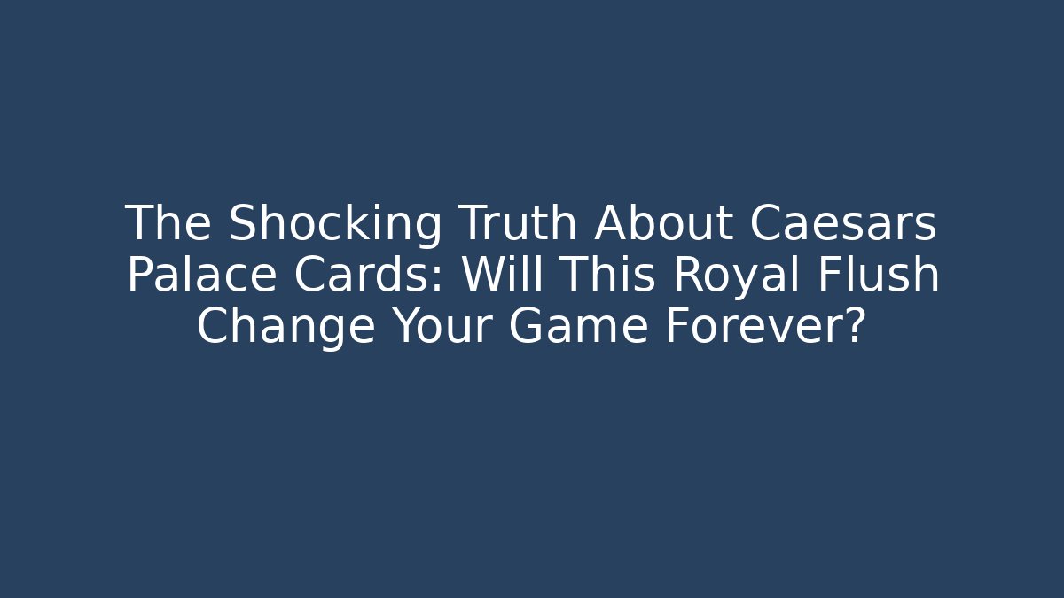 The Shocking Truth About Caesars Palace Cards: Will This Royal Flush Change Your Game Forever?