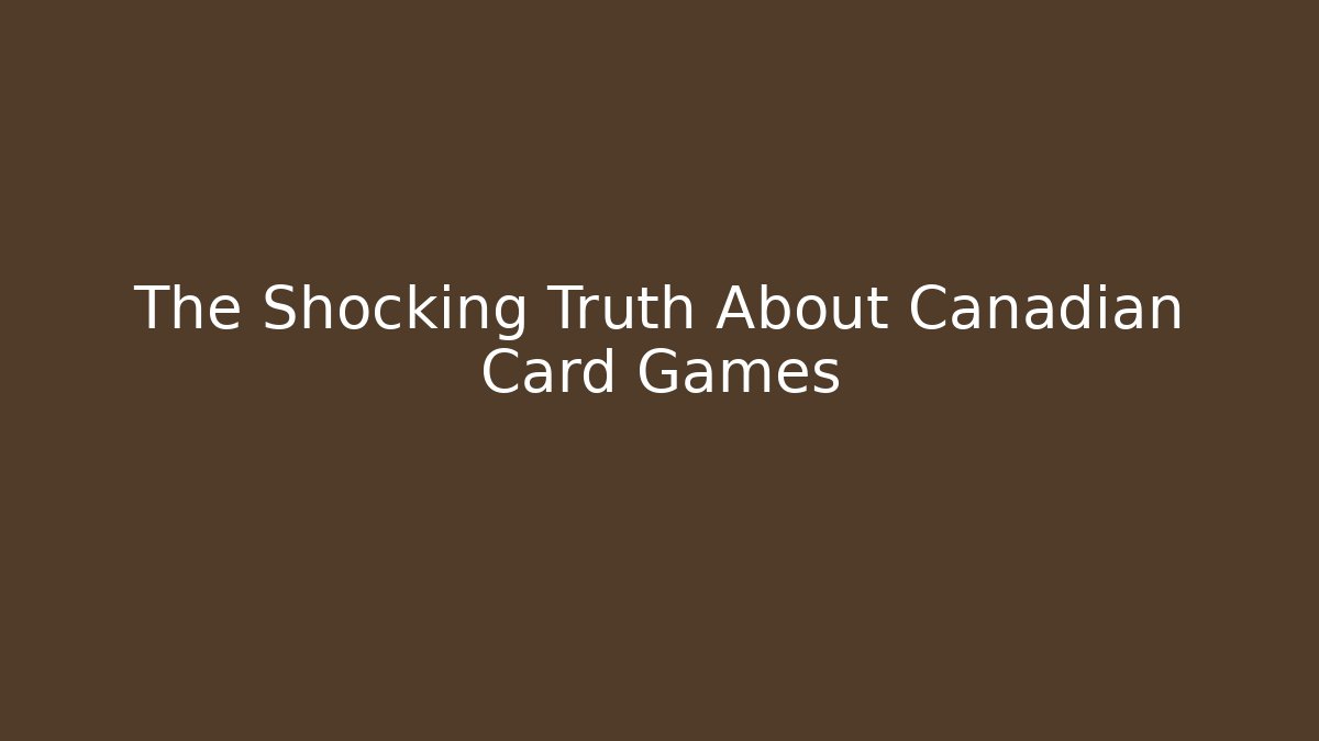 The Shocking Truth About Canadian Card Games