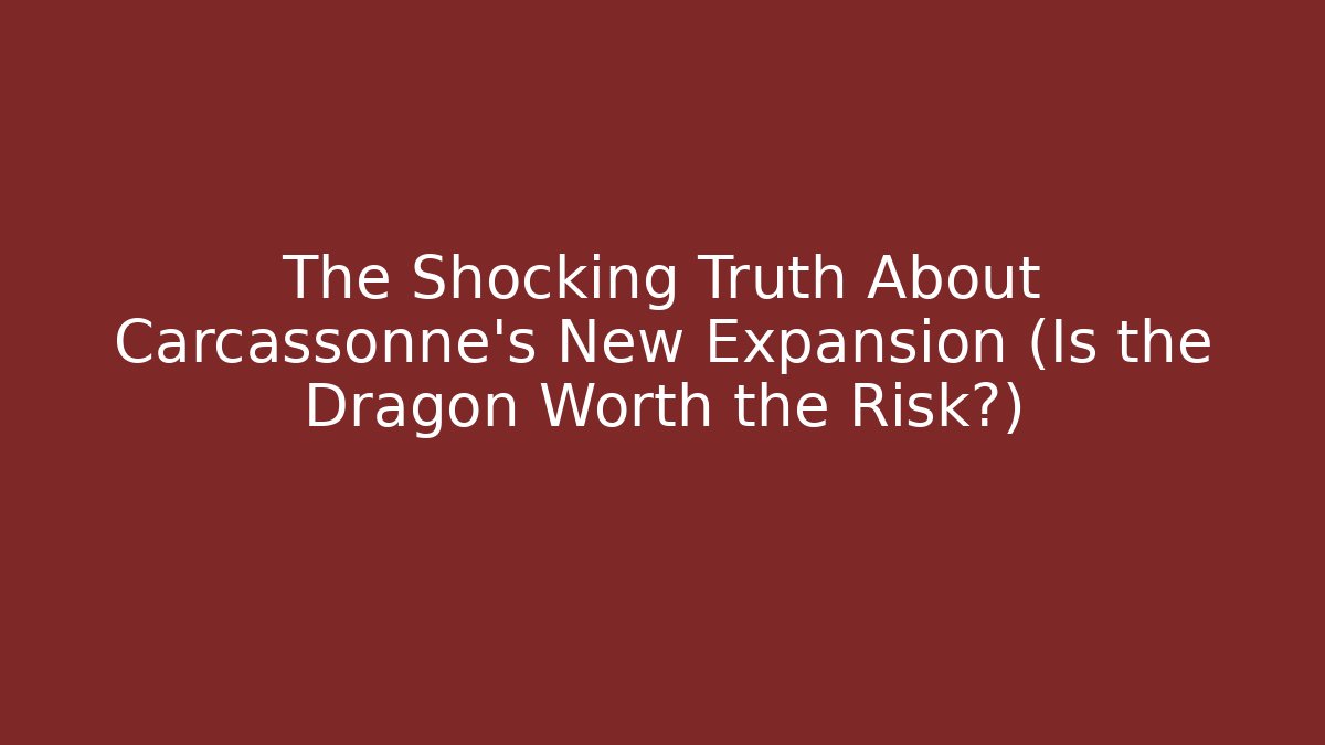The Shocking Truth About Carcassonne’s New Expansion (Is the Dragon Worth the Risk?)