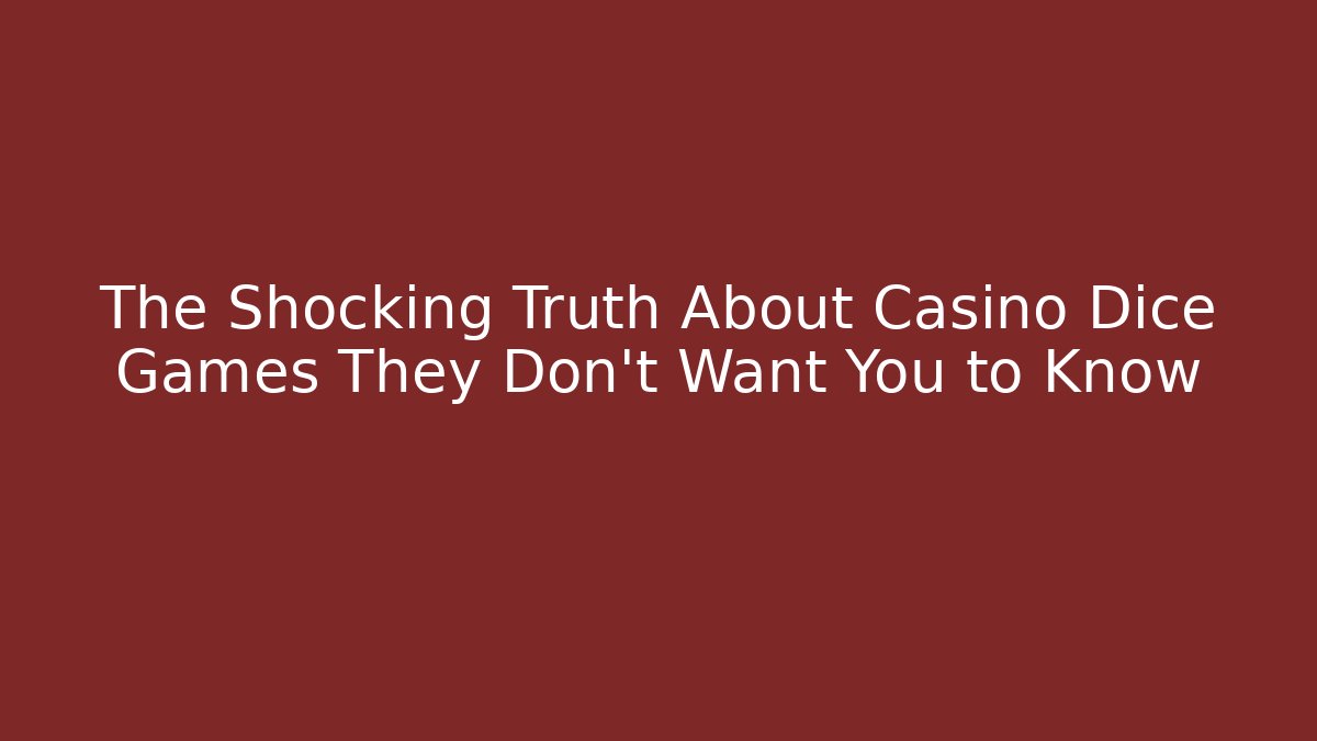 The Shocking Truth About Casino Dice Games They Don't Want You to Know