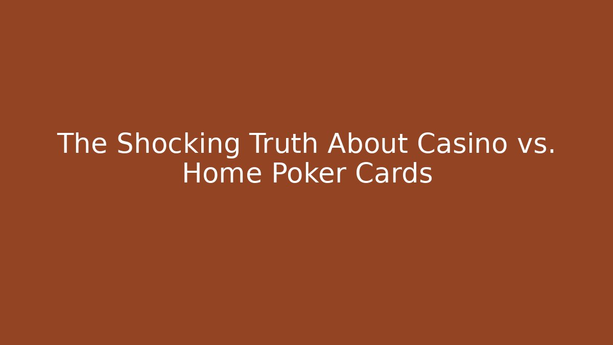 The Shocking Truth About Casino vs. Home Poker Cards