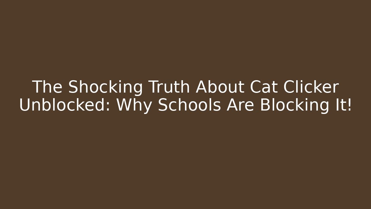 The Shocking Truth About Cat Clicker Unblocked: Why Schools Are Blocking It!